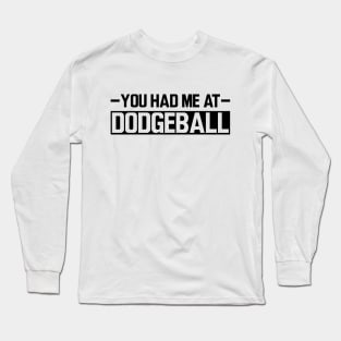 Dodgeball - You had me at dodgeball Long Sleeve T-Shirt